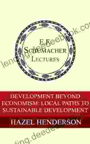 Development Beyond Economism: Local Paths To Sustainable Development (Annual E F Schumacher Lectures 9)